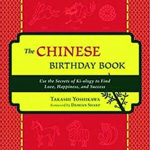 The Chinese Birthday Book: How to Use the Secrets of Ki-ology to Find Love, Happ